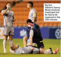  ??  ?? Burton Albion’s Danny Rowe receives treatment but he had to be replaced in the 14th minute.