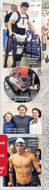  ??  ?? LOVE With brother Luke & mum Emma
CHAMP He is a gifted swimmer DETERMINED Working in gym
HELP With Andrew Galbraith