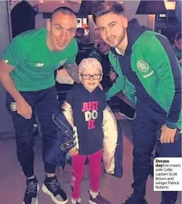  ??  ?? Dream day Erin meets with Celtic captain Scott Brown and winger Patrick Roberts