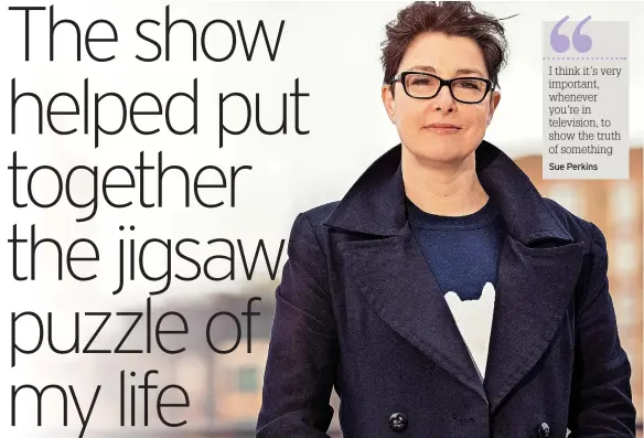  ?? ?? I think it’s very important, whenever you’re in television, to show the truth of something Sue Perkins