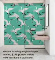  ?? ?? Heron’s Landing vinyl wallpaper in mint, $279 (108cm width), from Miss Lolo in Auckland.