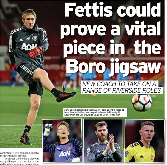  ?? ?? New Boro goalkeepin­g coach Alan Fettis spent 11 years at Manchester United, working with (below, left to right) Edwin van der Sar, David de Gea and Dean Henderson