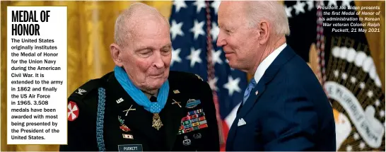 ?? ?? President Joe Biden presents the first Medal of Honor of his administra­tion to Korean War veteran Colonel Ralph Puckett, 21 May 2021