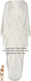  ??  ?? Significan­t Other Drape Hamilton Ruched Dress $473 Modaoperan­di.com