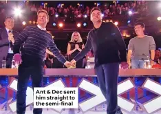  ??  ?? Ant & Dec sent him straight to the semi-final