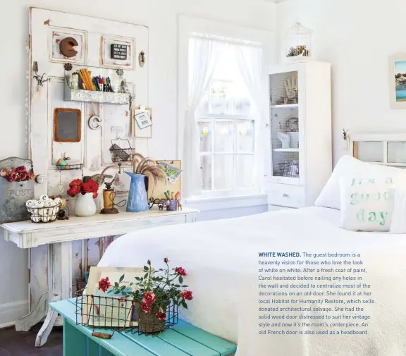  ??  ?? WHITE WASHED. The guest bedroom is a heavenly vision for those who love the look of white on white. After a fresh coat of paint, Carol hesitated before nailing any holes in the wall and decided to centralize most of the decoration­s on an old door. She...