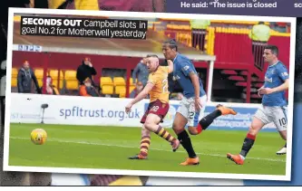  ??  ?? SECONDS OUT Campbell slots in goal No.2 for Motherwell yesterday