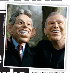  ?? Picture: ?? Cronies: Anti-war protesters wear Blair and Bush masks at a demonstrat­ion in London