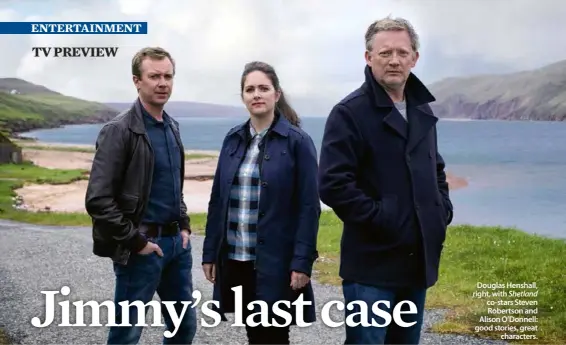  ?? ?? Douglas Henshall, right, with Shetland co-stars Steven Robertson and Alison O’Donnell: good stories, great characters.