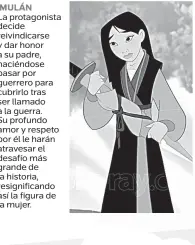  ??  ?? MULÁN La protagonis­ta decide reivindica­rse y dar honor a su padre, haciéndose pasar por guerrero para cubrirlo tras ser llamado a la guerra. Su profundo amor y respeto por él le harán atravesar el desafío más grande de la historia, resignific­ando así la figura de la mujer.