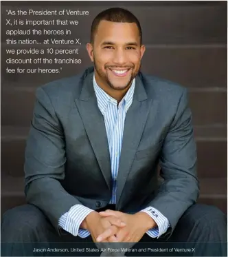  ??  ?? “As the President of Venture X, it is important that we applaud the heroes in this nation... at Venture X, we provide a 10 percent discount off the franchise fee for our heroes.” Jason Anderson, United States Air Force Veteran and President of Venture X