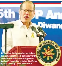  ??  ?? President Benigno Aquino 3rd delivers a speech during the 65th anniversar­y of the Developmen­t Bank of the Philippine­s at the bank’s head office in Makati City (Metro Manila) on Friday.
MALACAÑANG PHOTO