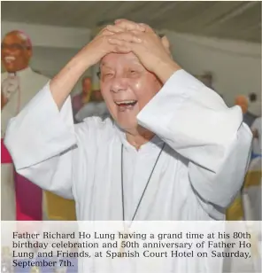  ??  ?? Father Richard Ho Lung having a grand time at his 80th birthday celebratio­n and 50th anniversar­y of Father Ho Lung and Friends, at Spanish Court Hotel on Saturday, September 7th.