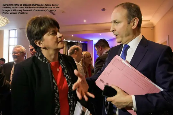  ?? Photo: Valerie O’Sullivan ?? IMPLICATIO­NS OF BREXIT: DUP leader Arlene Foster chatting with Fianna Fail leader Micheal Martin at the inaugural Killarney Economic Conference, Co Kerry.