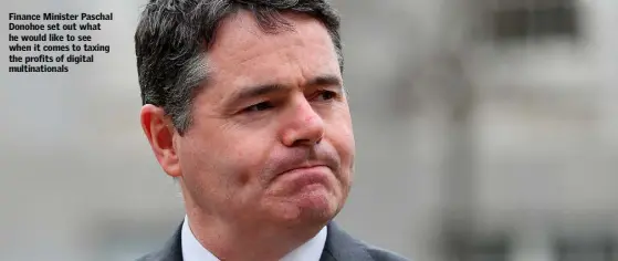  ??  ?? Finance Minister Paschal Donohoe set out what he would like to see when it comes to taxing the profits of digital multinatio­nals