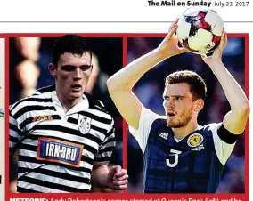  ??  ?? METEORIC: Andy Robertson’s career started at Queen’s Park (left) and he has now been capped 15 times for Scotland (right). Mark McGhee believes his internatio­nal career will benefit from playing with Liverpool