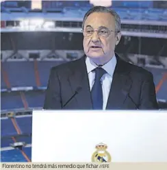  ?? //EFE ?? Florentino no tendrá más remedio que fichar