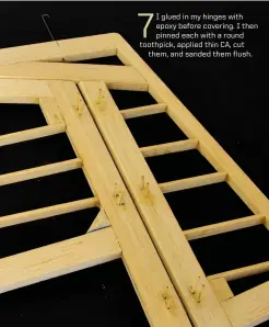  ??  ?? I glued in my hinges with epoxy before covering. I then pinned each with a round toothpick, applied thin CA, cut them, and sanded them flush. 7