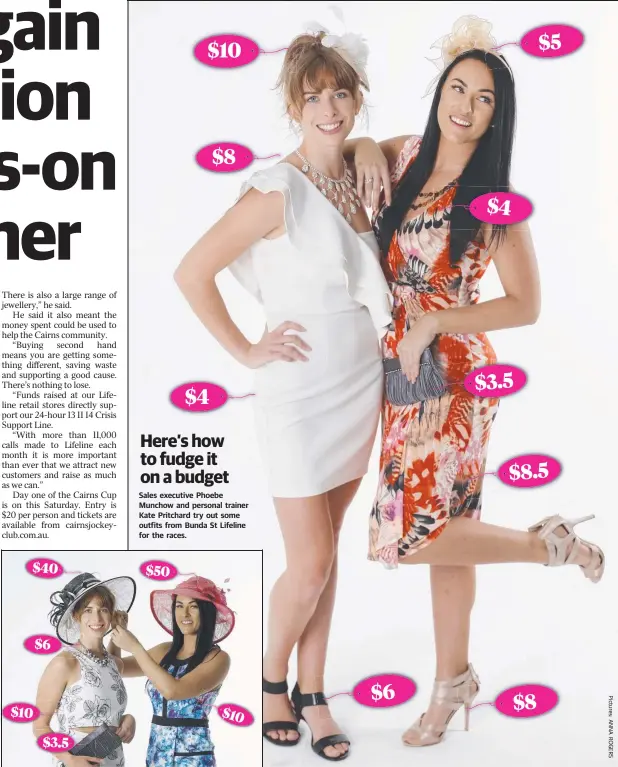  ??  ?? Sales executive Phoebe Munchow and personal trainer Kate Pritchard try out some outfits from Bunda St Lifeline for the races. Here’s how to fudge it on a budget