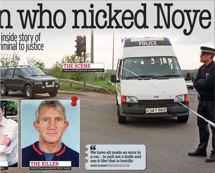  ?? ?? THE SCENE
Police at the M25 junction at Swanley, Kent
THE KILLER
Kenneth Noye was jailed for life for murder