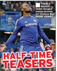  ?? ?? TREBLE MAKER: Didier Drogba enjoys scoring for Chelsea See IVORY COAST