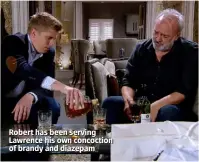  ??  ?? Robert has been serving Lawrence his own concoction of brandy and diazepam