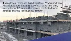 ??  ?? ● Anglesey Homes is building Gwel Y Mynydd near Rhosneigr; AM Rhun ap Iorwerth says he’s very uncomforta­ble’ to see the homes marketed to be bought ‘merely for financial return’