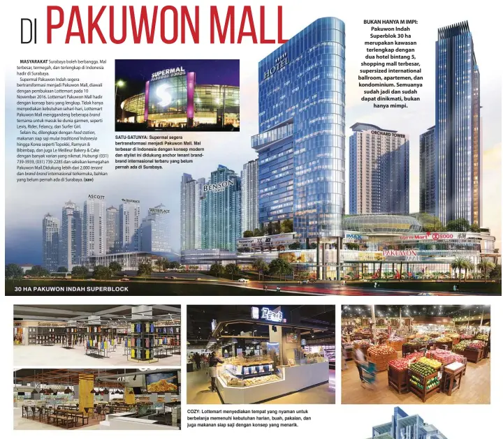  ??  ?? SATU-SATUNYA: Supermal segera bertransfo­rmasi menjadi Pakuwon Mall. Mal terbesar di Indonesia dengan konsep modern dan stylist ini didukung anchor tenant brandbrand internasio­nal terbaru yang belum pernah ada di Surabaya. COZY: Lottemart menyediaka­n...