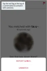  ??  ?? Tap the red flag at the top of a conversati­on to unmatch with someone.