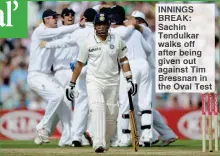  ??  ?? INNINGS BREAK: Sachin Tendulkar walks off after being given out against Tim Bressnan in the Oval Test