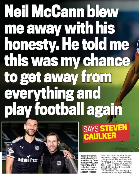  ??  ?? SAYS STEVEN CAULKER Reason to smile again: Caulker is unveiled by Dens manager McCann yesterday and is relishing chance to start afresh in Scottish football