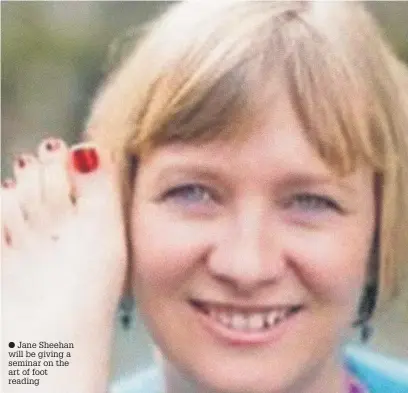  ?? Jane Sheehan will be giving a seminar on the art of foot reading ??
