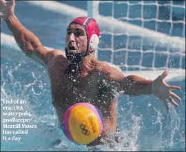  ??  ?? End of an era: USA water polo goalkeeper Merrill Moses has called it a day