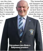  ??  ?? Club stalwart: John Waide is
Ballymoney president