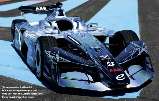  ?? ?? The battery pack in a Gen4 Formula E racer accounts for approximat­ely one third of the car’s overall weight, making it significan­tly heavier than other powertrain options