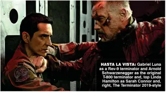  ??  ?? hasta la vista: Gabriel Luna as a Rev-9 terminator and Arnold Schwarzene­gger as the original T-800 terminator and, top Linda Hamilton as Sarah Connor and, right, The Terminator 2019-style