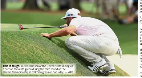  ?? — AFP ?? This is tough: Dustin Johnson of the United States lining up a putt on the ninth green during the third round of The Players Championsh­ip at TPC Sawgrass on Saturday.