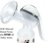  ??  ?? NUK Manual Breast Pump Jolie R700 all baby stores