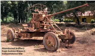  ??  ?? Abandoned artillery from Guinea-Bissau’s independen­ce war