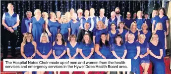  ??  ?? The Hospital Notes Choir made up of men and women from the health services and emergency services in the Hywel Ddea Health Board area.