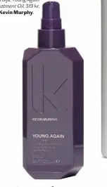  ??  ?? Hårolja, Young Again Treatment Oil, 319 kr, Kevin Murphy.