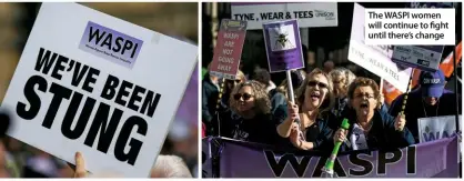  ??  ?? The WASPI women will continue to fight until there’s change