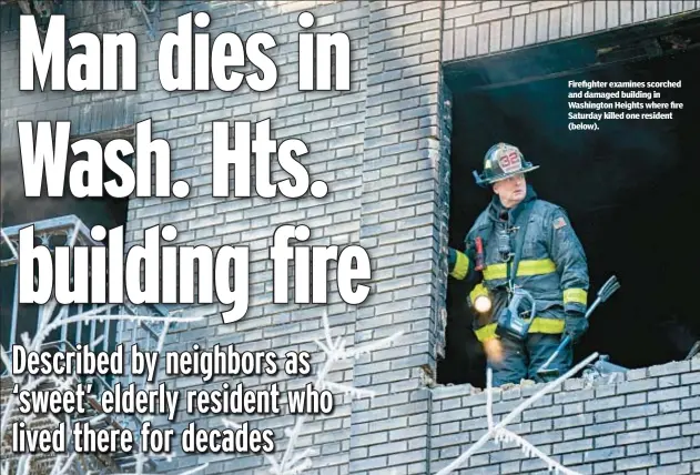  ?? ?? Firefighte­r examines scorched and damaged building in Washington Heights where fire Saturday killed one resident (below).
