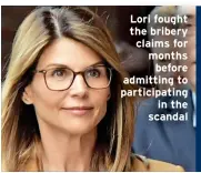  ?? ?? Lori fought the bribery claims for months before admitting to participat­ing in the scandal