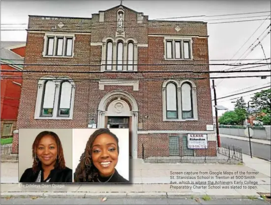  ??  ?? Efe Odeleye Osen Osagie Screen capture from Google Maps of the former St. Stanislaus School in Trenton at 500 Smith Ave. which is where the Achievers Early College Preparator­y Charter School was slated to open.