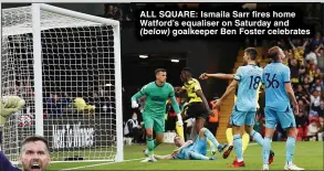  ?? ?? ALL SQUARE: Ismaila Sarr fires home Watford’s equaliser on Saturday and
goalkeeper Ben Foster celebrates