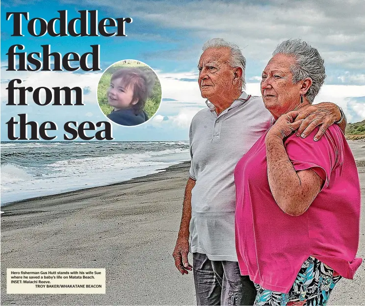  ?? TROY BAKER/WHAKATANE BEACON ?? Hero fisherman Gus Hutt stands with his wife Sue where he saved a baby’s life on Matata Beach. INSET: Malachi Reeve.