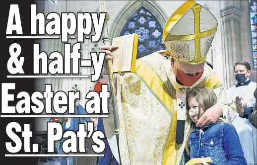  ??  ?? WELCOME BACK: Timothy Cardinal Dolan hugs Jessica Martini, 6, of Westport, Conn., during Easter services at St. Patrick’s Cathedral on Sunday.