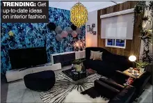  ??  ?? TRENDING: Get up-to-date ideas on interior fashion