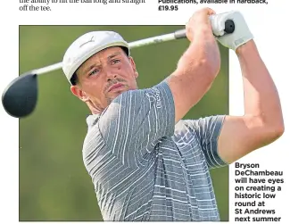  ?? ?? Bryson Dechambeau will have eyes on creating a historic low round at St Andrews next summer